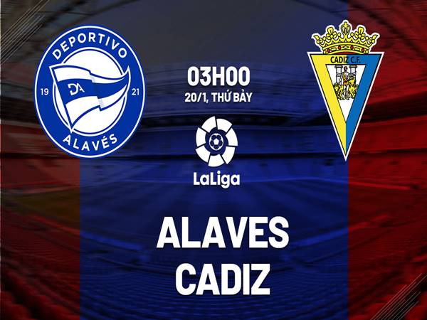 Nhận định Alaves vs Cadiz, 03h00 ngày 20/1