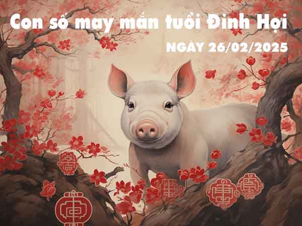 Con số lộc phát tuổi Đinh Hợi ngày 26/2/2025 thứ 4 hôm nay