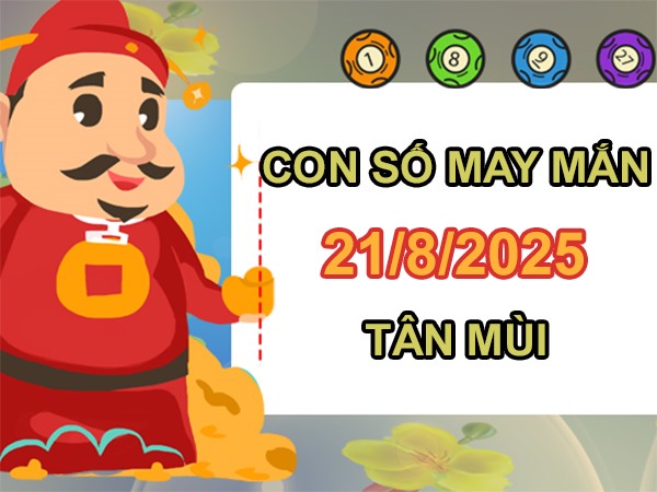 Đón vận lành với số hên tuổi Tân Mùi 21/8/2025