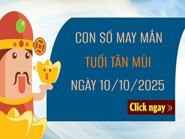 Giải mã con số may mắn tuổi Tân Mùi ngày 10/10/2025