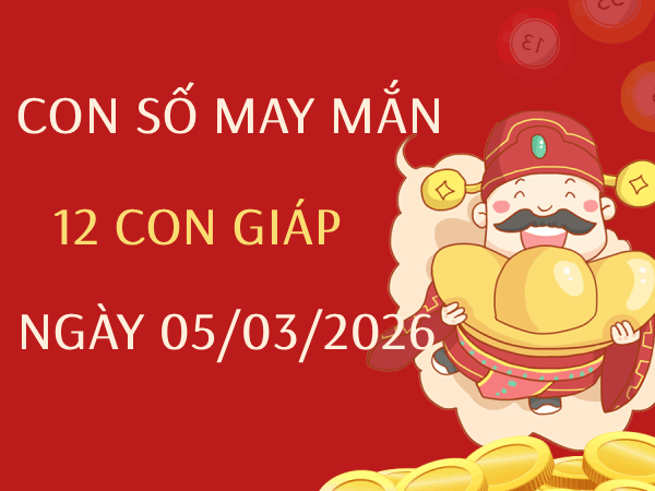 Phân tích con số may mắn 12 con giáp ngày 05/03/2026