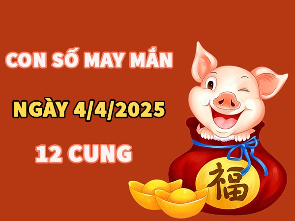 Con số may mắn mùng 4 tháng 4 năm 2026 12 cung hoàng đạo