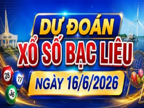 Dự đoán xổ số Bạc Liêu ngày 16 tháng 6 năm 2026 thứ 3 siêu Vip