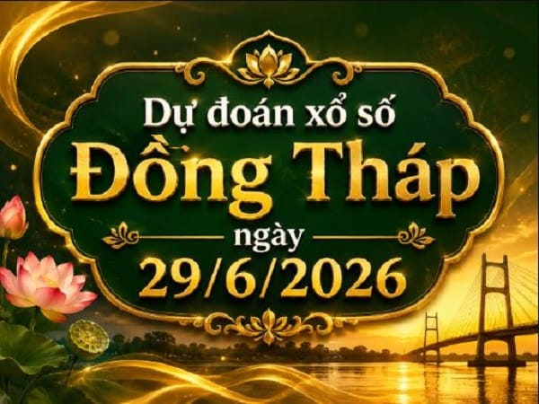 Dự đoán xổ số Đồng Tháp ngày 29 tháng 6 năm 2026 VIP 24h