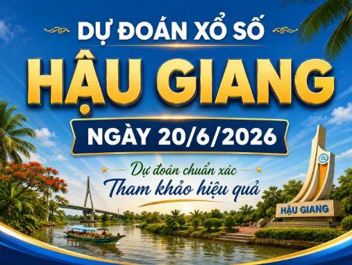 Dự đoán xổ số Hậu Giang ngày 20 tháng 6 thứ 7 hôm nay