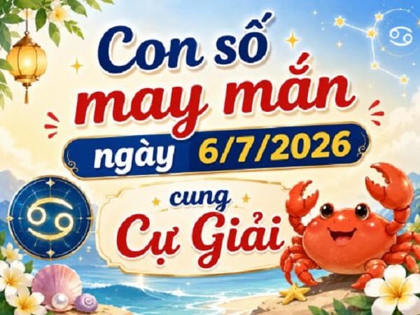 Con số may mắn ngày 6/7 cung Cự Giải là gì?